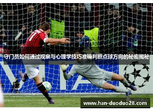 守门员如何通过观察与心理学技巧准确判断点球方向的秘密揭秘