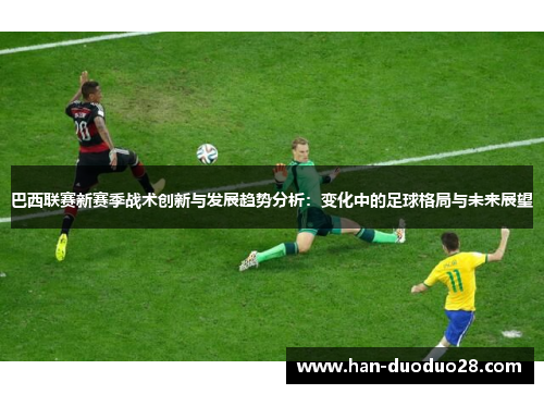 巴西联赛新赛季战术创新与发展趋势分析：变化中的足球格局与未来展望