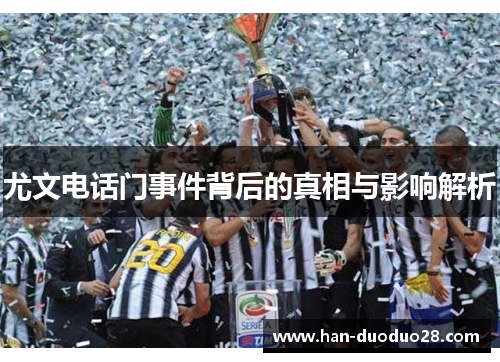 尤文电话门事件背后的真相与影响解析 尤文电话门事件背后的真相与影响解析