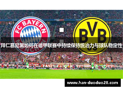 拜仁慕尼黑如何在德甲联赛中持续保持统治力与球队稳定性