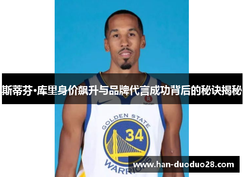 斯蒂芬·库里身价飙升与品牌代言成功背后的秘诀揭秘