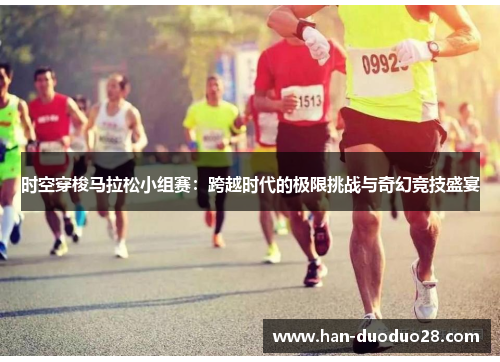 时空穿梭马拉松小组赛：跨越时代的极限挑战与奇幻竞技盛宴