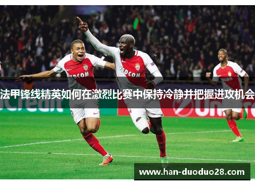 法甲锋线精英如何在激烈比赛中保持冷静并把握进攻机会