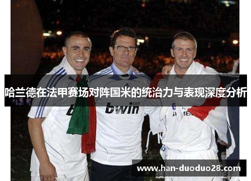 哈兰德在法甲赛场对阵国米的统治力与表现深度分析 哈兰德在法甲赛场对阵国米的统治力与表现深度分析