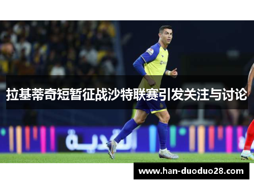 拉基蒂奇短暂征战沙特联赛引发关注与讨论