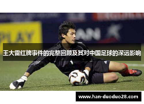 王大雷红牌事件的完整回顾及其对中国足球的深远影响