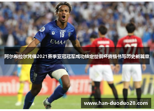 阿尔希拉尔凭借2021赛季亚冠冠军成功锁定世俱杯资格书写历史新篇章 阿尔希拉尔凭借2021赛季亚冠冠军成功锁定世俱杯资格书写历史新篇章