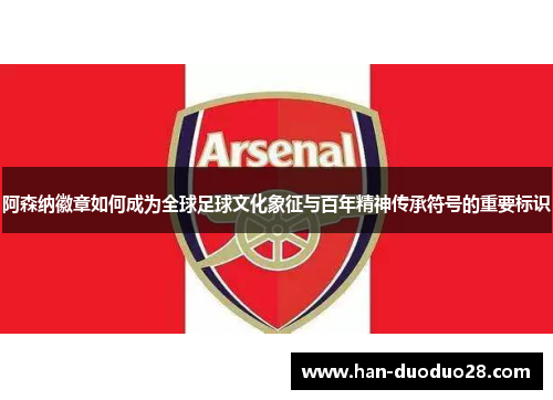 阿森纳徽章如何成为全球足球文化象征与百年精神传承符号的重要标识 阿森纳徽章如何成为全球足球文化象征与百年精神传承符号的重要标识